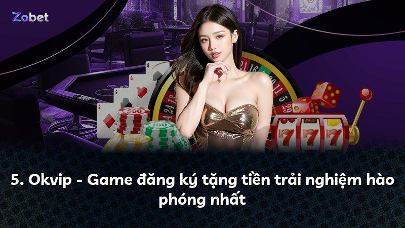 5. Okvip - Game đăng ký tặng tiền trải nghiệm hào phóng nhất