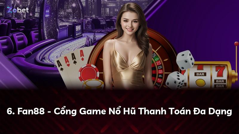 6. Fan88 - Cổng Game Nổ Hũ Thanh Toán Đa Dạng