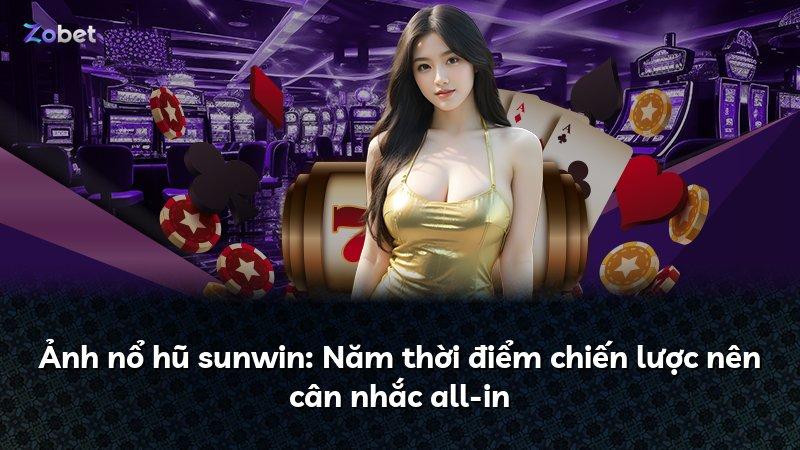 Ảnh nổ hũ sunwin: Năm thời điểm chiến lược nên cân nhắc all-in