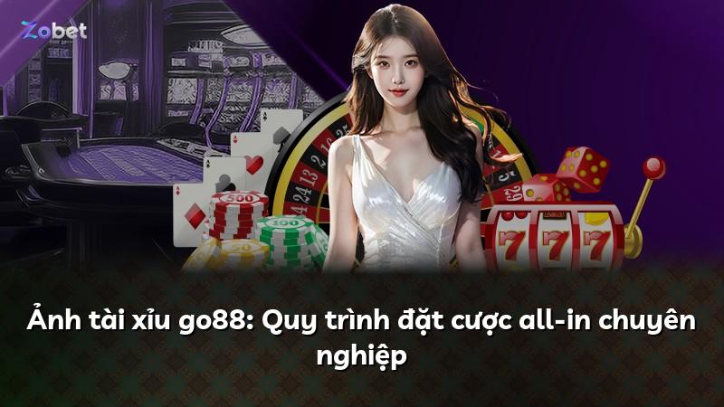 Ảnh tài xỉu go88: Quy trình đặt cược all-in chuyên nghiệp