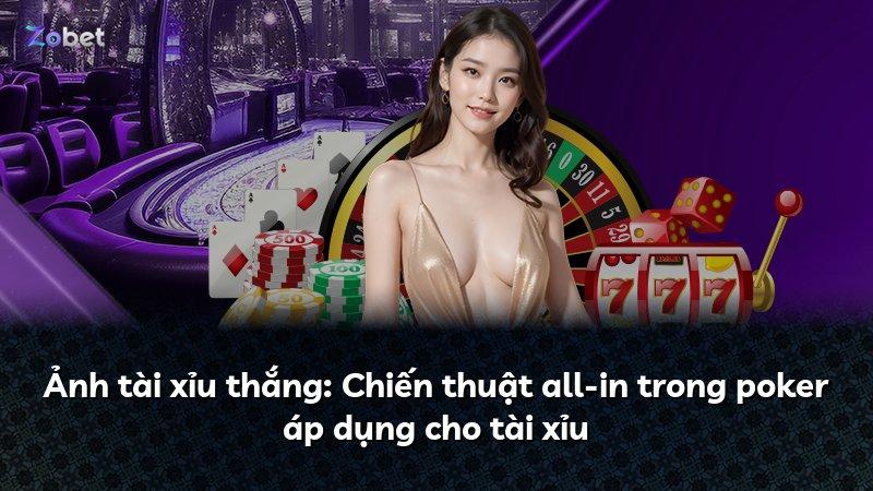 Ảnh tài xỉu thắng: Chiến thuật all-in trong poker áp dụng cho tài xỉu