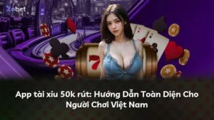App tài xỉu 50k rút: Hướng Dẫn Toàn Diện Cho Người Chơi Việt Nam