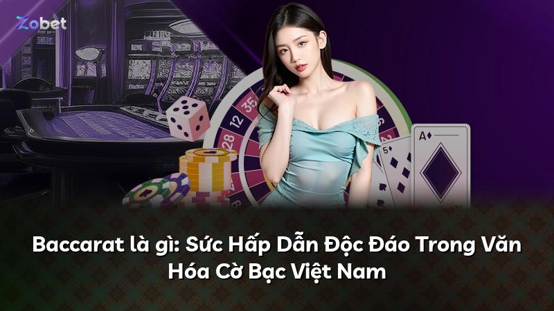 Baccarat là gì: Sức Hấp Dẫn Độc Đáo Trong Văn Hóa Cờ Bạc Việt Nam