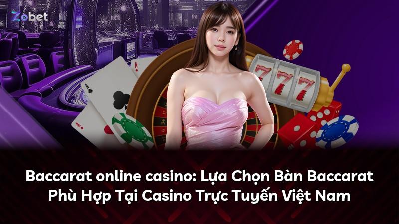 Baccarat online casino: Lựa Chọn Bàn Baccarat Phù Hợp Tại Casino Trực Tuyến Việt Nam