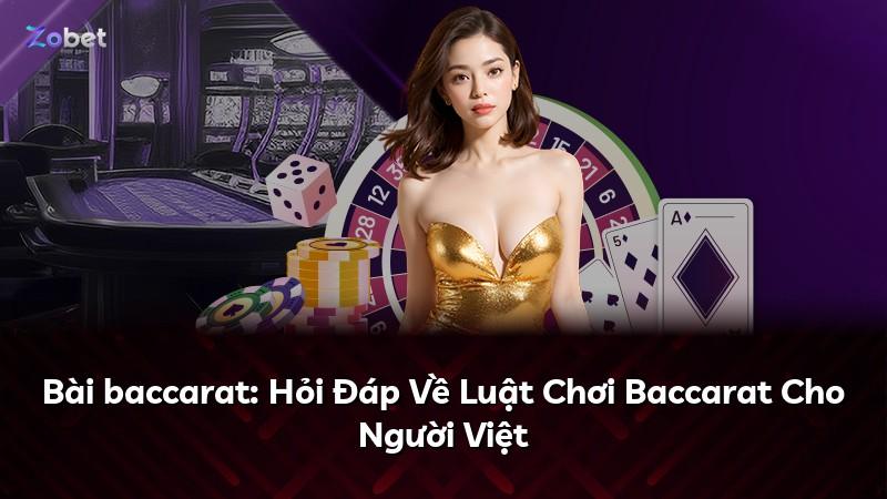 Bài baccarat: Hỏi Đáp Về Luật Chơi Baccarat Cho Người Việt