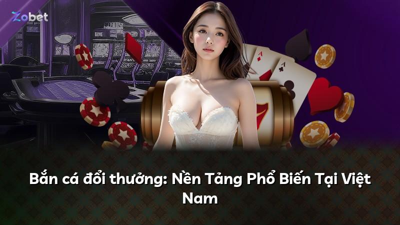 Bắn cá đổi thưởng: Nền Tảng Phổ Biến Tại Việt Nam