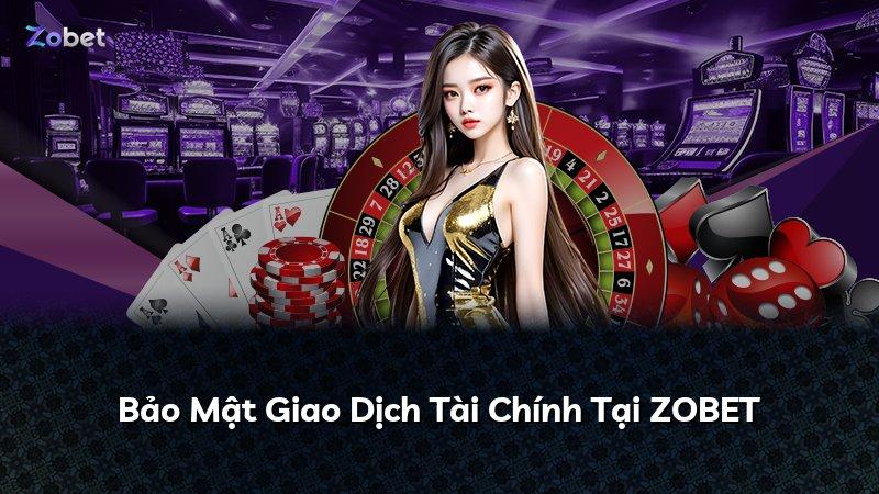 Bảo Mật Giao Dịch Tài Chính Tại ZOBET