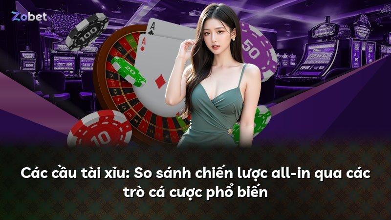 Các cầu tài xỉu: So sánh chiến lược all-in qua các trò cá cược phổ biến