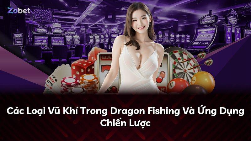Các Loại Vũ Khí Trong Dragon Fishing Và Ứng Dụng Chiến Lược