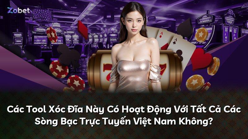 Các Tool Xóc Đĩa Này Có Hoạt Động Với Tất Cả Các Sòng Bạc Trực Tuyến Việt Nam Không?