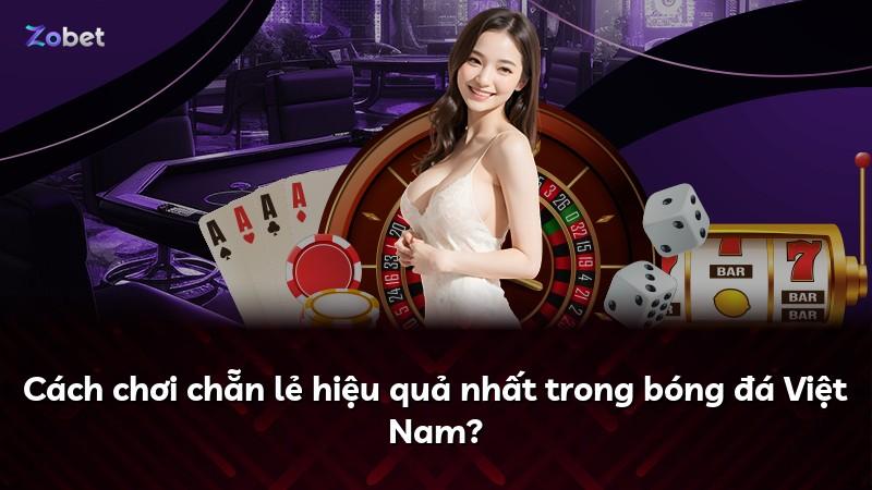 Cách chơi chẵn lẻ hiệu quả nhất trong bóng đá Việt Nam?