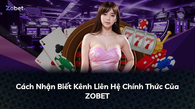 Cách Nhận Biết Kênh Liên Hệ Chính Thức Của ZOBET