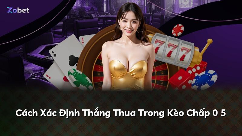 Cách Xác Định Thắng Thua Trong Kèo Chấp 0 5