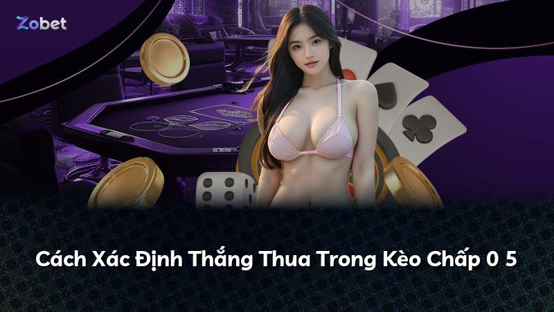 Cách Xác Định Thắng Thua Trong Kèo Chấp 0 5