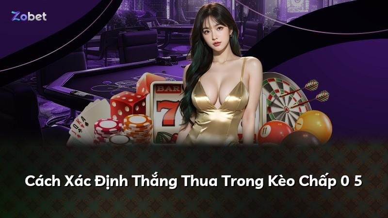 Cách Xác Định Thắng Thua Trong Kèo Chấp 0 5