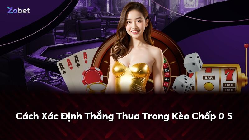 Cách Xác Định Thắng Thua Trong Kèo Chấp 0 5