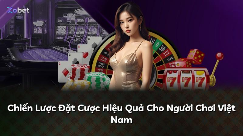 Chiến Lược Đặt Cược Hiệu Quả Cho Người Chơi Việt Nam