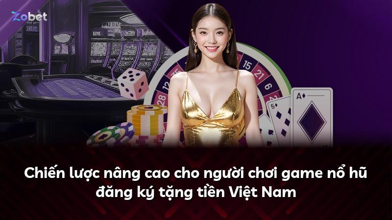 Chiến lược nâng cao cho người chơi game nổ hũ đăng ký tặng tiền Việt Nam