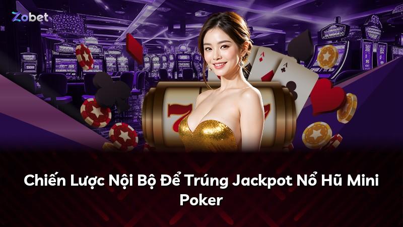 Chiến Lược Nội Bộ Để Trúng Jackpot Nổ Hũ Mini Poker