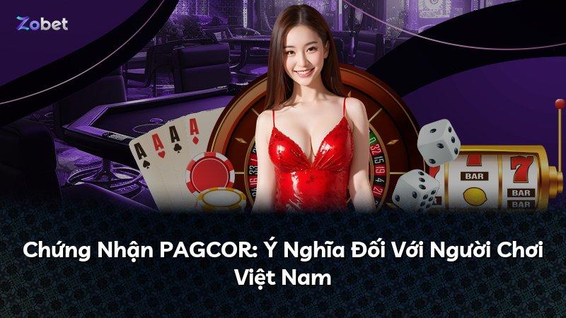 Chứng Nhận PAGCOR: Ý Nghĩa Đối Với Người Chơi Việt Nam