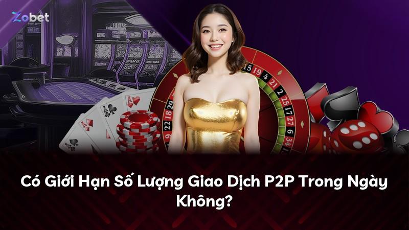 Có Giới Hạn Số Lượng Giao Dịch P2P Trong Ngày Không?
