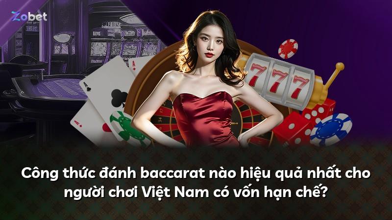 Công thức đánh baccarat nào hiệu quả nhất cho người chơi Việt Nam có vốn hạn chế?
