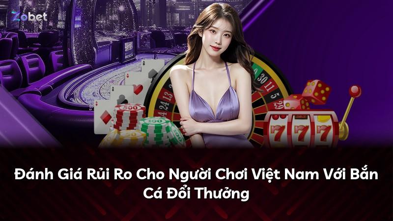 Đánh Giá Rủi Ro Cho Người Chơi Việt Nam Với Bắn Cá Đổi Thưởng