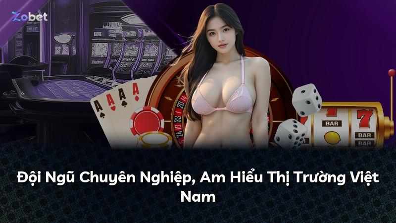 Đội Ngũ Chuyên Nghiệp, Am Hiểu Thị Trường Việt Nam