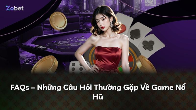 FAQs – Những Câu Hỏi Thường Gặp Về Game Nổ Hũ