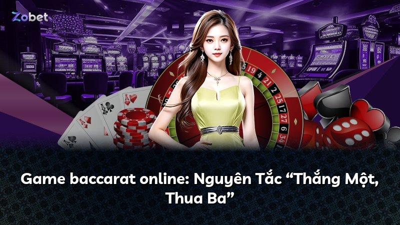 Game baccarat online: Nguyên Tắc “Thắng Một, Thua Ba”