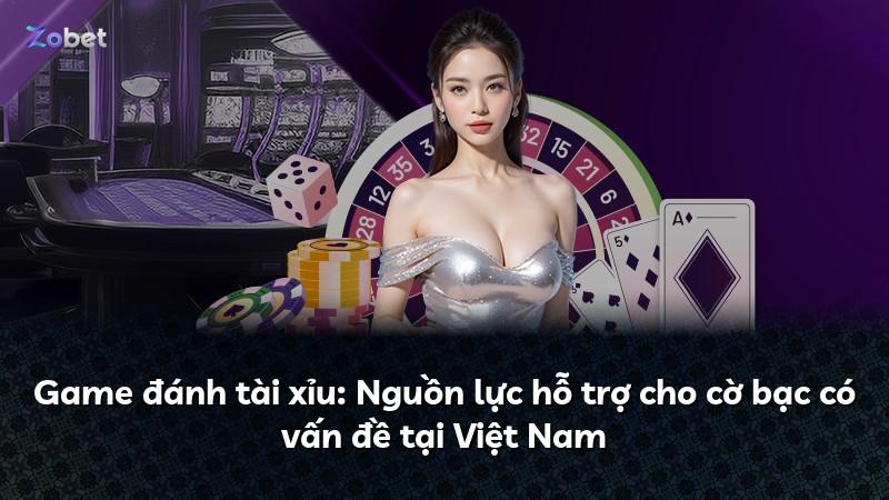 Game đánh tài xỉu: Nguồn lực hỗ trợ cho cờ bạc có vấn đề tại Việt Nam
