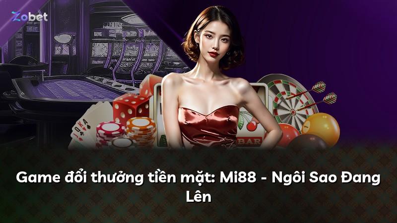 Game đổi thưởng tiền mặt: Mi88 - Ngôi Sao Đang Lên