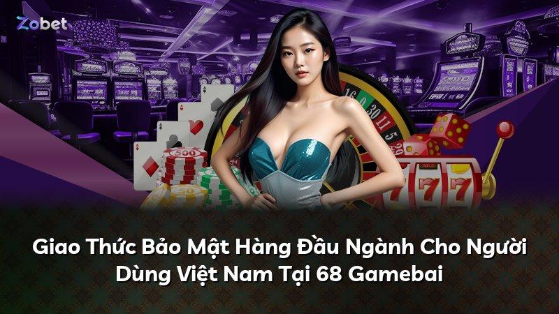 Giao Thức Bảo Mật Hàng Đầu Ngành Cho Người Dùng Việt Nam Tại 68 Gamebai