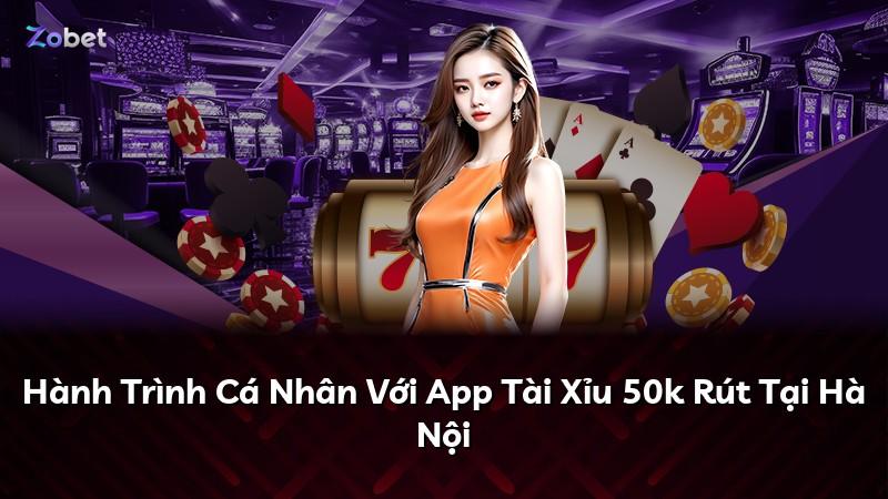 Hành Trình Cá Nhân Với App Tài Xỉu 50k Rút Tại Hà Nội