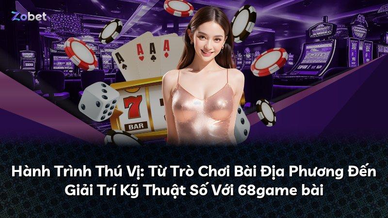 Hành Trình Thú Vị: Từ Trò Chơi Bài Địa Phương Đến Giải Trí Kỹ Thuật Số Với 68game bài