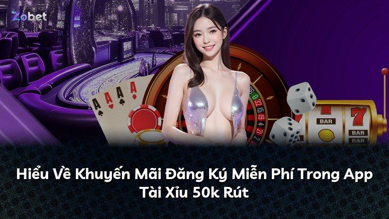Hiểu Về Khuyến Mãi Đăng Ký Miễn Phí Trong App Tài Xỉu 50k Rút