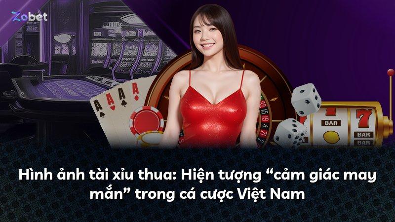 Hình ảnh tài xỉu thua: Hiện tượng “cảm giác may mắn” trong cá cược Việt Nam
