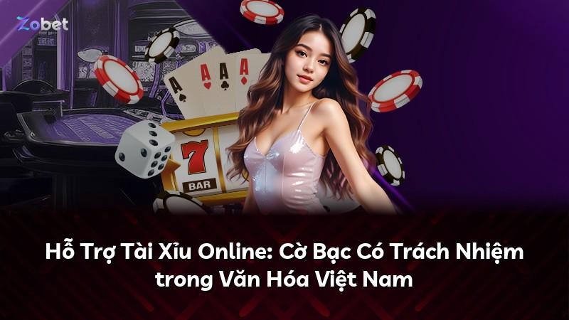 Hỗ Trợ Tài Xỉu Online: Cờ Bạc Có Trách Nhiệm trong Văn Hóa Việt Nam