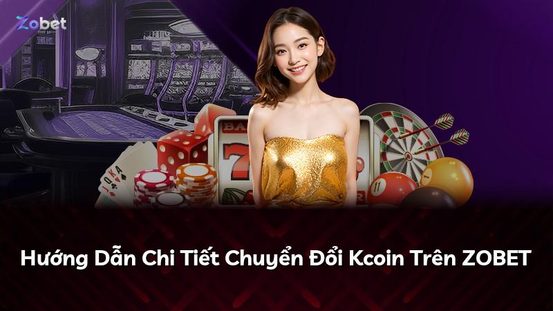 Hướng Dẫn Chi Tiết Chuyển Đổi Kcoin Trên ZOBET