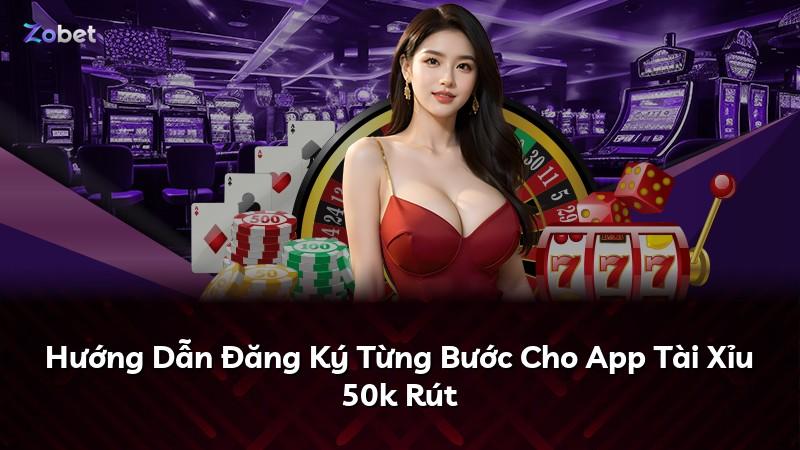 Hướng Dẫn Đăng Ký Từng Bước Cho App Tài Xỉu 50k Rút