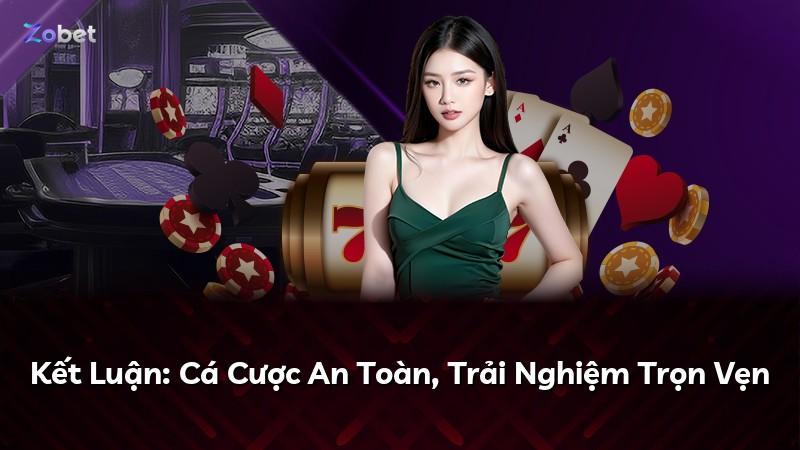 Kết Luận: Cá Cược An Toàn, Trải Nghiệm Trọn Vẹn