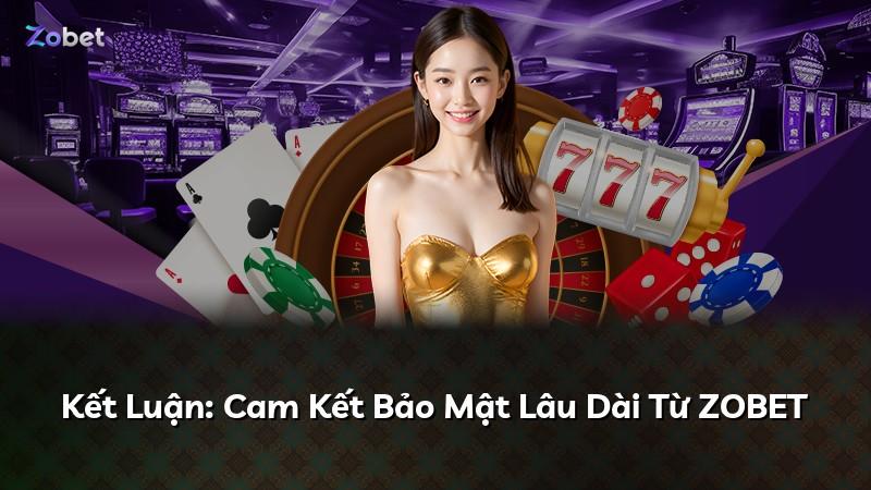 Kết Luận: Cam Kết Bảo Mật Lâu Dài Từ ZOBET