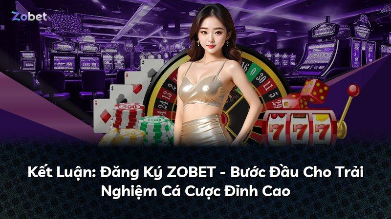 Kết Luận: Đăng Ký ZOBET - Bước Đầu Cho Trải Nghiệm Cá Cược Đỉnh Cao