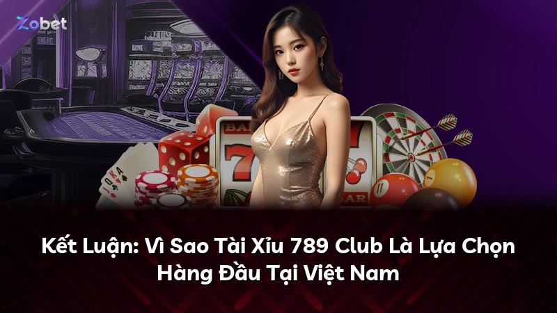 Kết Luận: Vì Sao Tài Xỉu 789 Club Là Lựa Chọn Hàng Đầu Tại Việt Nam