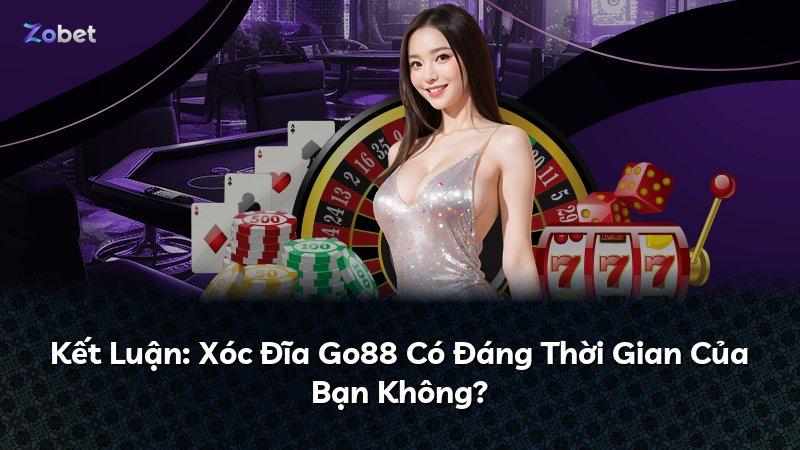 Kết Luận: Xóc Đĩa Go88 Có Đáng Thời Gian Của Bạn Không?
