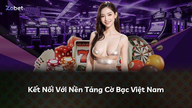 Kết Nối Với Nền Tảng Cờ Bạc Việt Nam