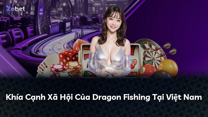 Khía Cạnh Xã Hội Của Dragon Fishing Tại Việt Nam