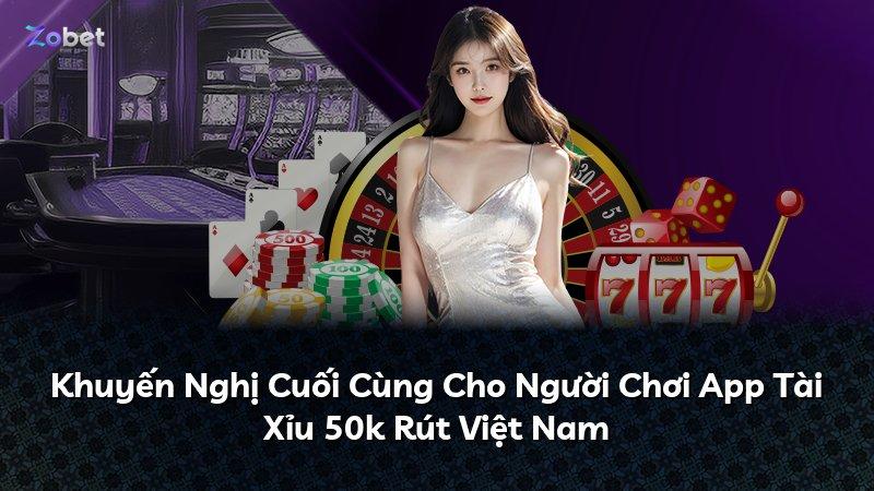 Khuyến Nghị Cuối Cùng Cho Người Chơi App Tài Xỉu 50k Rút Việt Nam