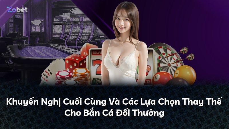 Khuyến Nghị Cuối Cùng Và Các Lựa Chọn Thay Thế Cho Bắn Cá Đổi Thưởng