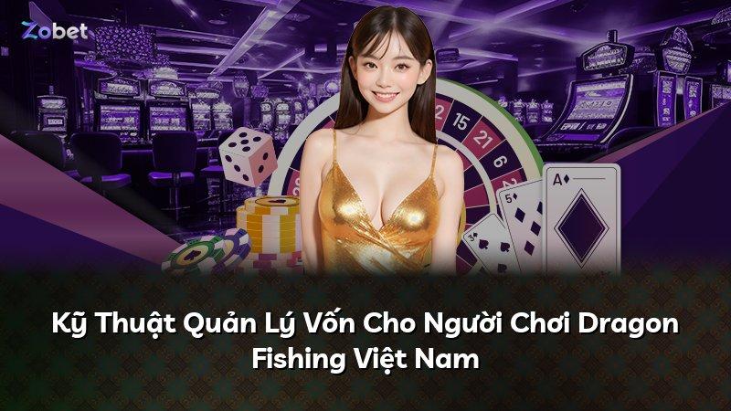 Kỹ Thuật Quản Lý Vốn Cho Người Chơi Dragon Fishing Việt Nam